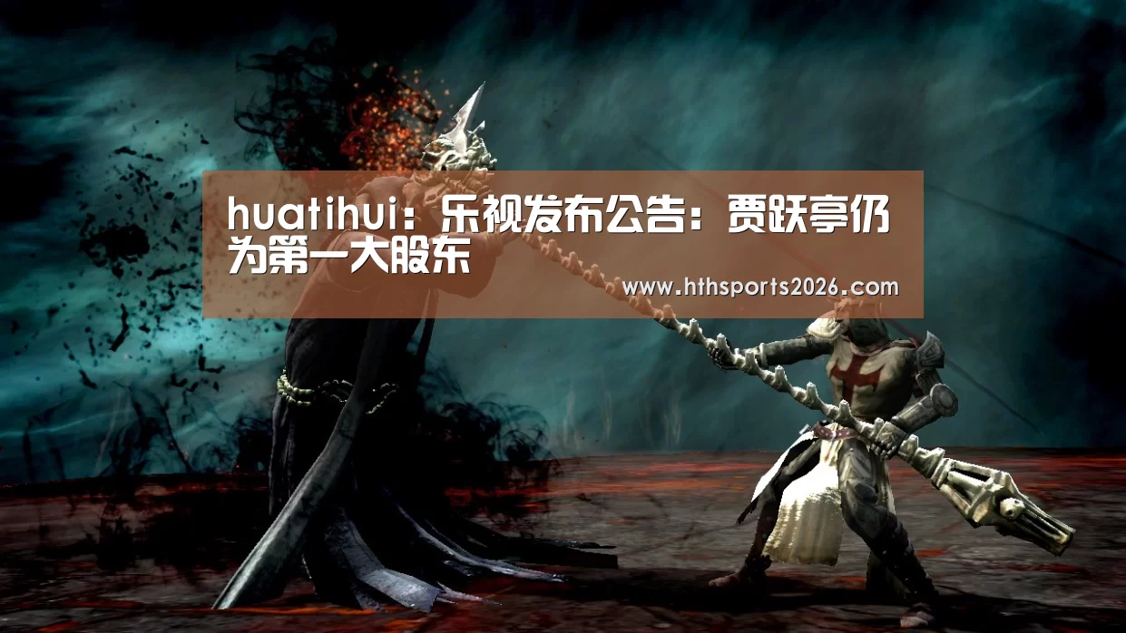 huatihui:乐视发布公告:贾跃亭仍为第一大股东(图2) hth官网