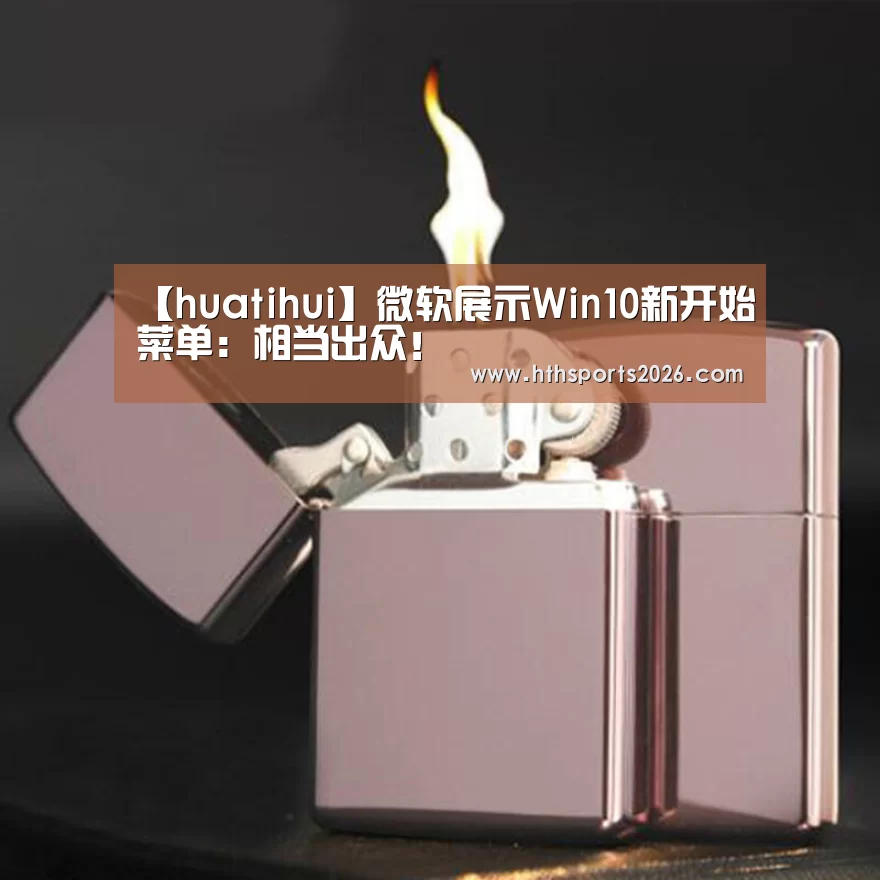 【huatihui】微软展示Win10新开始菜单:相当出众!(图3) hth官网